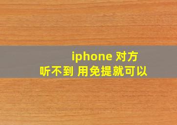 iphone 对方听不到 用免提就可以